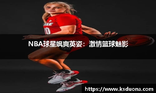 NBA球星飒爽英姿：激情篮球魅影
