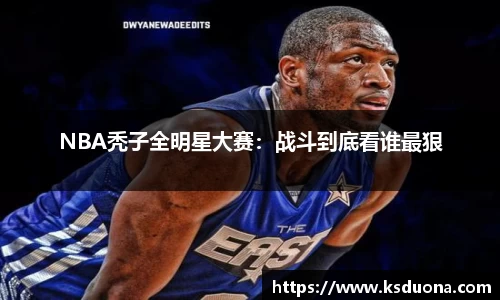 NBA秃子全明星大赛：战斗到底看谁最狠